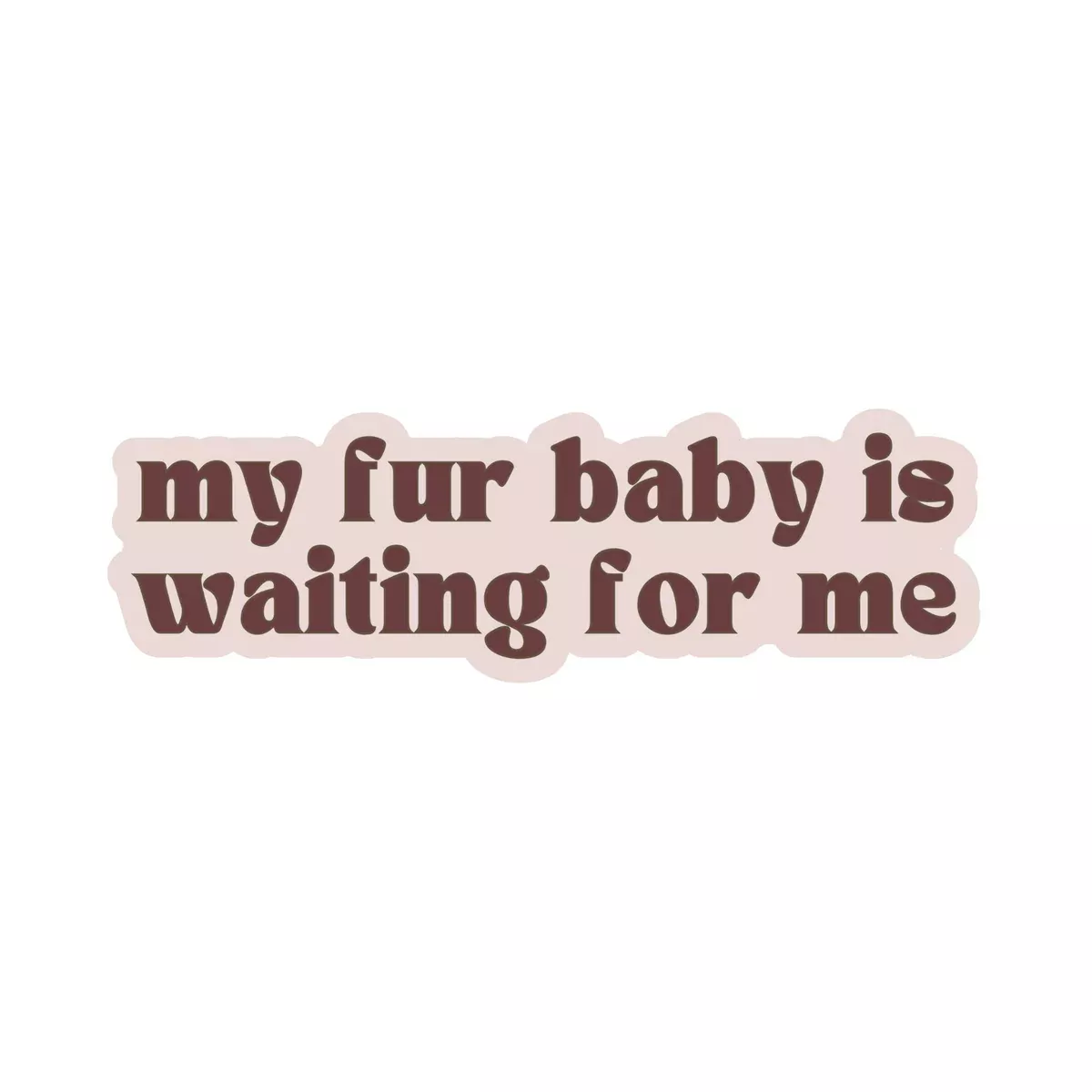 My Fur Baby Is Waiting For Me Sticker