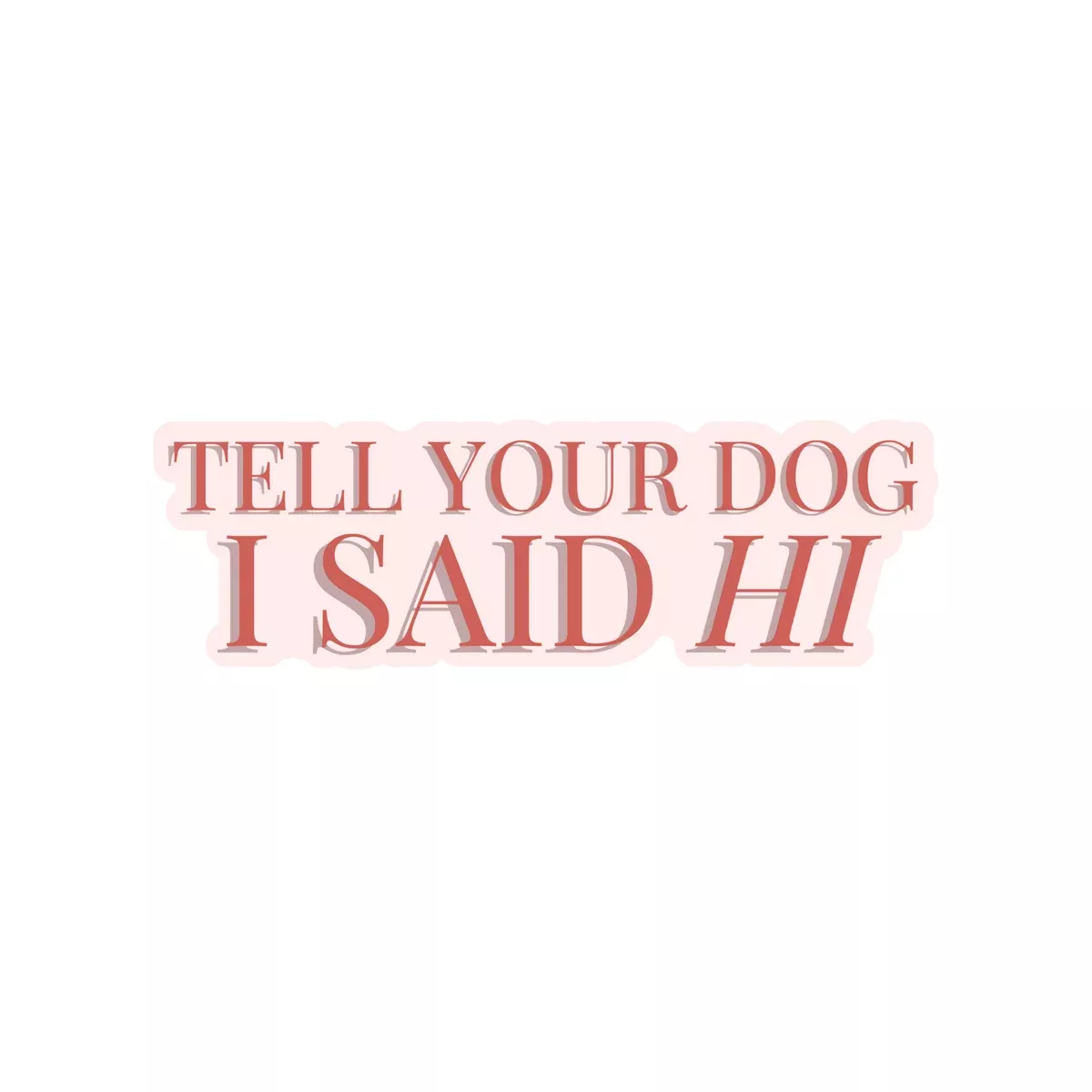 Tell Your Dog I Said Hi Sticker